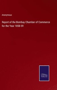 bokomslag Report of the Bombay Chamber of Commerce for the Year 1858-59