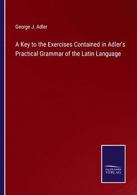 bokomslag A Key to the Exercises Contained in Adler's Practical Grammar of the Latin Language