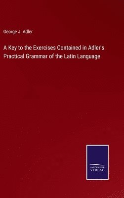 bokomslag A Key to the Exercises Contained in Adler's Practical Grammar of the Latin Language