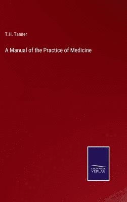 T H Tanner, T. H. Tanner, T.H. Tanner - Manual of the Practice of Medicine, Inbunden