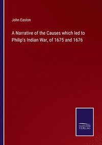 bokomslag A Narrative of the Causes which led to Philip's Indian War, of 1675 and 1676
