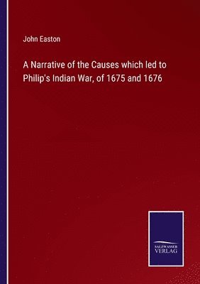 bokomslag A Narrative of the Causes which led to Philip's Indian War, of 1675 and 1676