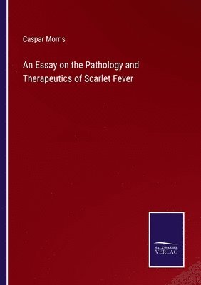 bokomslag Essay on the Pathology and Therapeutics of Scarlet Fever