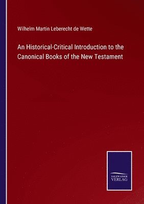 Wilhelm Martin Leberecht De Wette, Wilhelm Martin Leberecht de Wette - Historical-Critical Introduction to the Canonical Books of the New Testament, Häftad