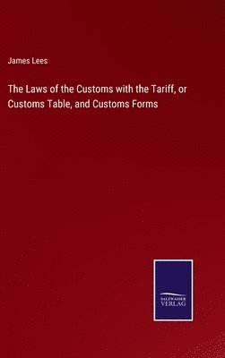 James Lees - Laws of the Customs with the Tariff, or Customs Table, and Customs Forms, Inbunden