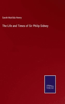 bokomslag The Life and Times of Sir Philip Sidney