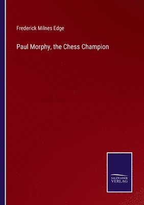 Frederick Milnes Edge - Paul Morphy, the Chess Champion, Häftad