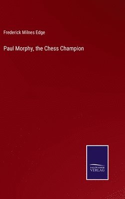 Paul Morphy, the Chess Champion
