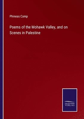 Poems of the Mohawk Valley, and on Scenes in Palestine 1