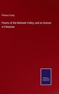 bokomslag Poems of the Mohawk Valley, and on Scenes in Palestine