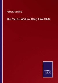 bokomslag Poetical Works of Henry Kirke White