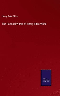 The Poetical Works of Henry Kirke White 1