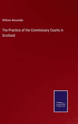 bokomslag Practice of the Commissary Courts in Scotland