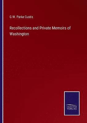 Recollections and Private Memoirs of Washington 1