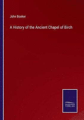 John Booker - History of the Ancient Chapel of Birch, Häftad