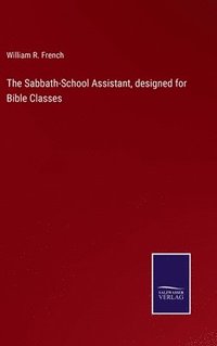 bokomslag The Sabbath-School Assistant, designed for Bible Classes