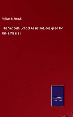 The Sabbath-School Assistant, designed for Bible Classes 1