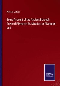 bokomslag Some Account of the Ancient Borough Town of Plympton St. Maurice, or Plympton Earl