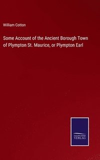 bokomslag Some Account of the Ancient Borough Town of Plympton St. Maurice, or Plympton Earl