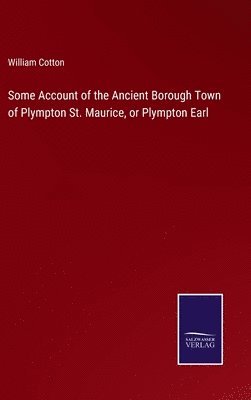 bokomslag Some Account of the Ancient Borough Town of Plympton St. Maurice, or Plympton Earl