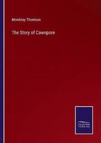 bokomslag The Story of Cawnpore