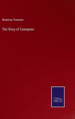 bokomslag The Story of Cawnpore