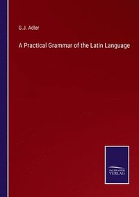 bokomslag A Practical Grammar of the Latin Language