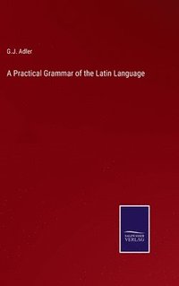 bokomslag A Practical Grammar of the Latin Language