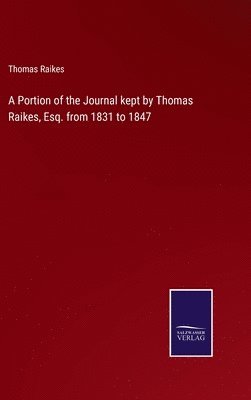 bokomslag A Portion of the Journal kept by Thomas Raikes, Esq. from 1831 to 1847