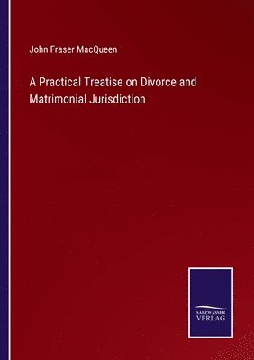 bokomslag Practical Treatise on Divorce and Matrimonial Jurisdiction