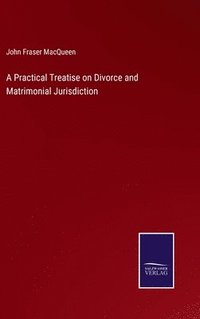 bokomslag Practical Treatise on Divorce and Matrimonial Jurisdiction