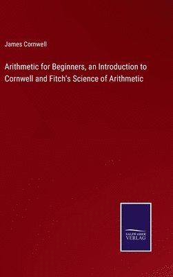 James Cornwell - Arithmetic for Beginners, an Introduction to Cornwell and Fitch's Science of Arithmetic, Inbunden
