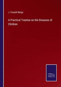 bokomslag A Practical Treatise on the Diseases of Children