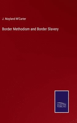 J Mayland M'Carter, J. Mayland M'Carter - Border Methodism and Border Slavery, Inbunden