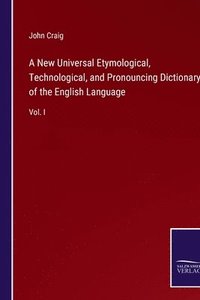 bokomslag A New Universal Etymological, Technological, and Pronouncing Dictionary of the English Language