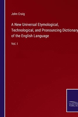 A New Universal Etymological, Technological, and Pronouncing Dictionary of the English Language 1