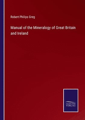 Manual of the Mineralogy of Great Britain and Ireland 1