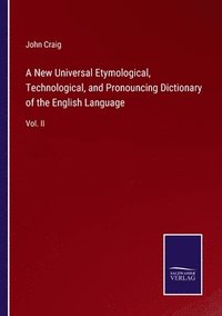 bokomslag A New Universal Etymological, Technological, and Pronouncing Dictionary of the English Language