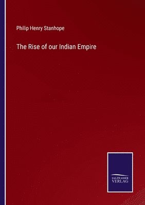 Philip Henry Stanhope - Rise of our Indian Empire, Häftad
