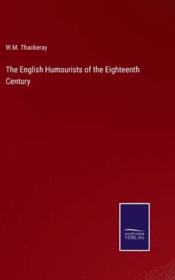 W M Thackeray, W. M. Thackeray, W.M. Thackeray - English Humourists of the Eighteenth Century, Inbunden