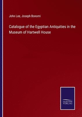 John Lee, Joseph Bonomi - Catalogue of the Egyptian Antiquities in the Museum of Hartwell House, Häftad