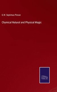 bokomslag Chymical Natural and Physical Magic