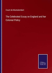 bokomslag The Celebrated Essay on England and her Colonial Policy