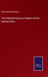 bokomslag The Celebrated Essay on England and her Colonial Policy