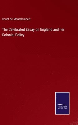 bokomslag The Celebrated Essay on England and her Colonial Policy