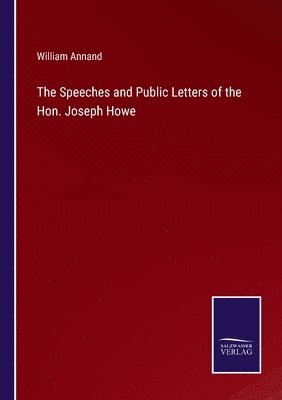 Speeches and Public Letters of the Hon. Joseph Howe