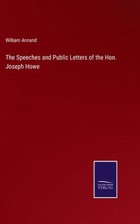 bokomslag The Speeches and Public Letters of the Hon. Joseph Howe