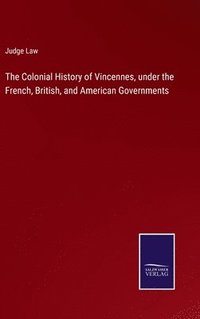 bokomslag The Colonial History of Vincennes, under the French, British, and American Governments