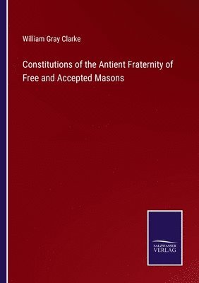 bokomslag Constitutions of the Antient Fraternity of Free and Accepted Masons