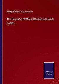 bokomslag The Courtship of Miles Standish, and other Poems